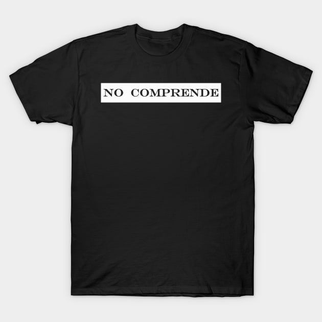 no comprende I do not understand T-Shirt by NotComplainingJustAsking